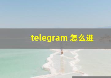 telegram 怎么进